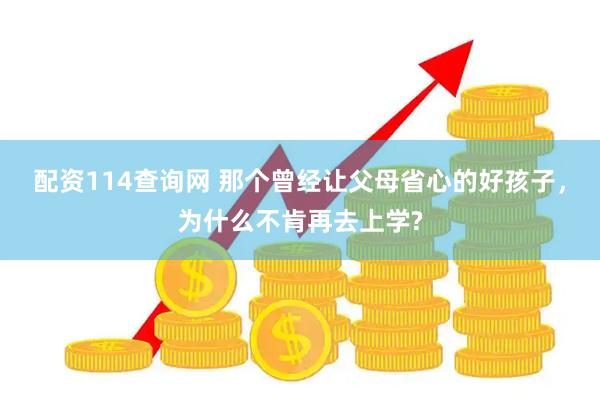 配资114查询网 那个曾经让父母省心的好孩子，为什么不肯再去上学?